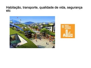 Habitação, transporte, qualidade de vida, segurança
etc
 