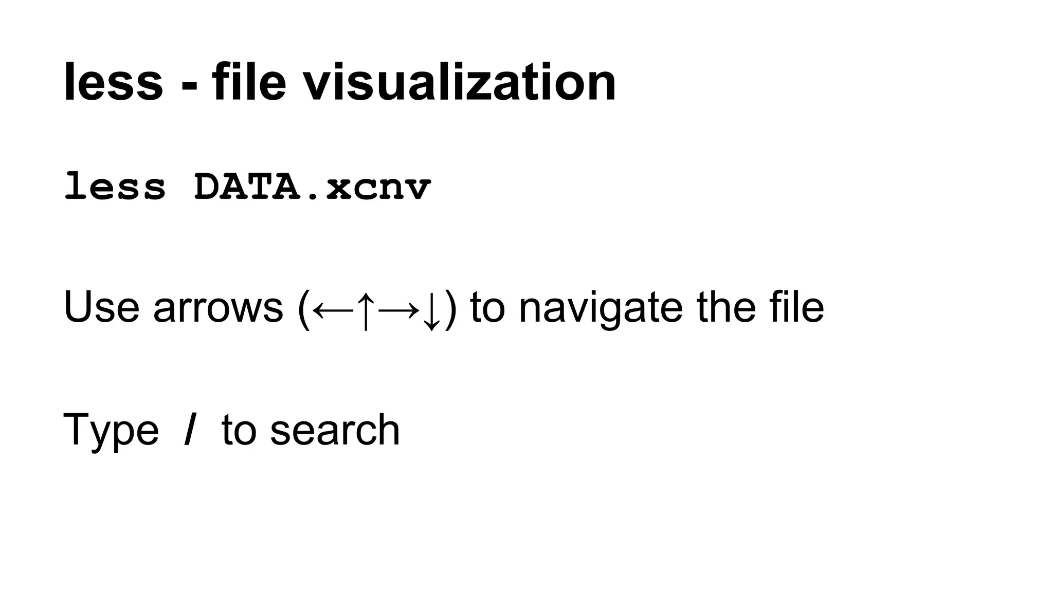 less - file visualization
less DATA.xcnv
Use arrows (←↑→↓) to navigate the file
Type / to search
 