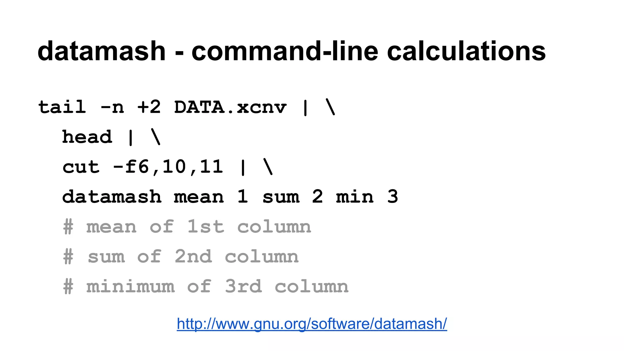 datamash - command-line calculations
tail -n +2 DATA.xcnv | 
head | 
cut -f6,10,11 | 
datamash mean 1 sum 2 min 3
# mean of 1st column
# sum of 2nd column
# minimum of 3rd column
http://www.gnu.org/software/datamash/
 