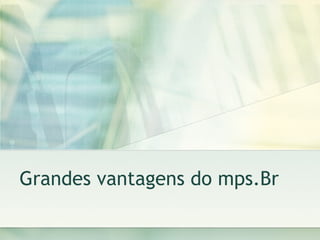 Grandes vantagens do mps.Br 