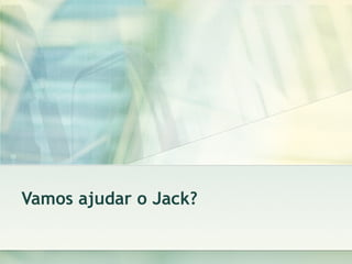 Vamos ajudar o Jack? 