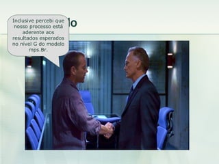 O resultado Inclusive percebi que nosso processo está aderente aos resultados esperados no nível G do modelo mps.Br. 