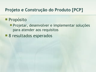 Projeto e Construção do Produto [PCP] Propósito Projetar, desenvolver e implementar soluções para atender aos requisitos 8 resultados esperados 