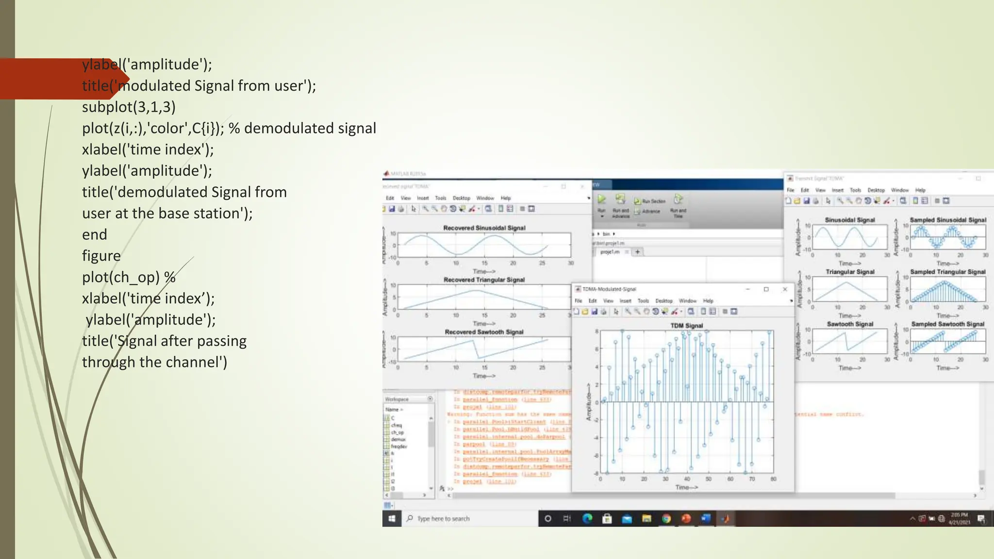 ylabel('amplitude');
title('modulated Signal from user');
subplot(3,1,3)
plot(z(i,:),'color',C{i}); % demodulated signal
xlabel('time index');
ylabel('amplitude');
title('demodulated Signal from
user at the base station');
end
figure
plot(ch_op) %
xlabel('time index’);
ylabel('amplitude');
title('Signal after passing
through the channel')
 