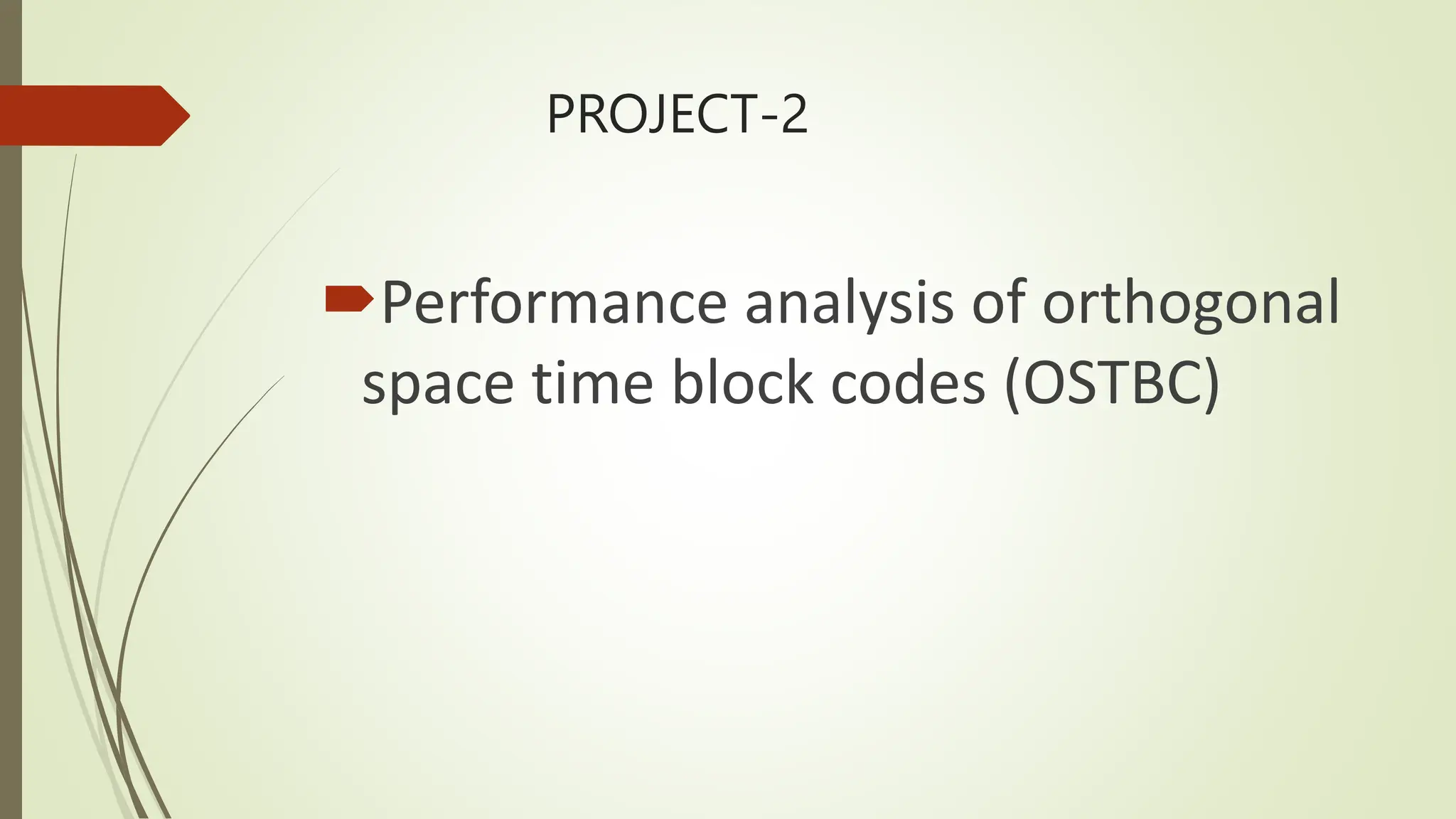 PROJECT-2
Performance analysis of orthogonal
space time block codes (OSTBC)
 