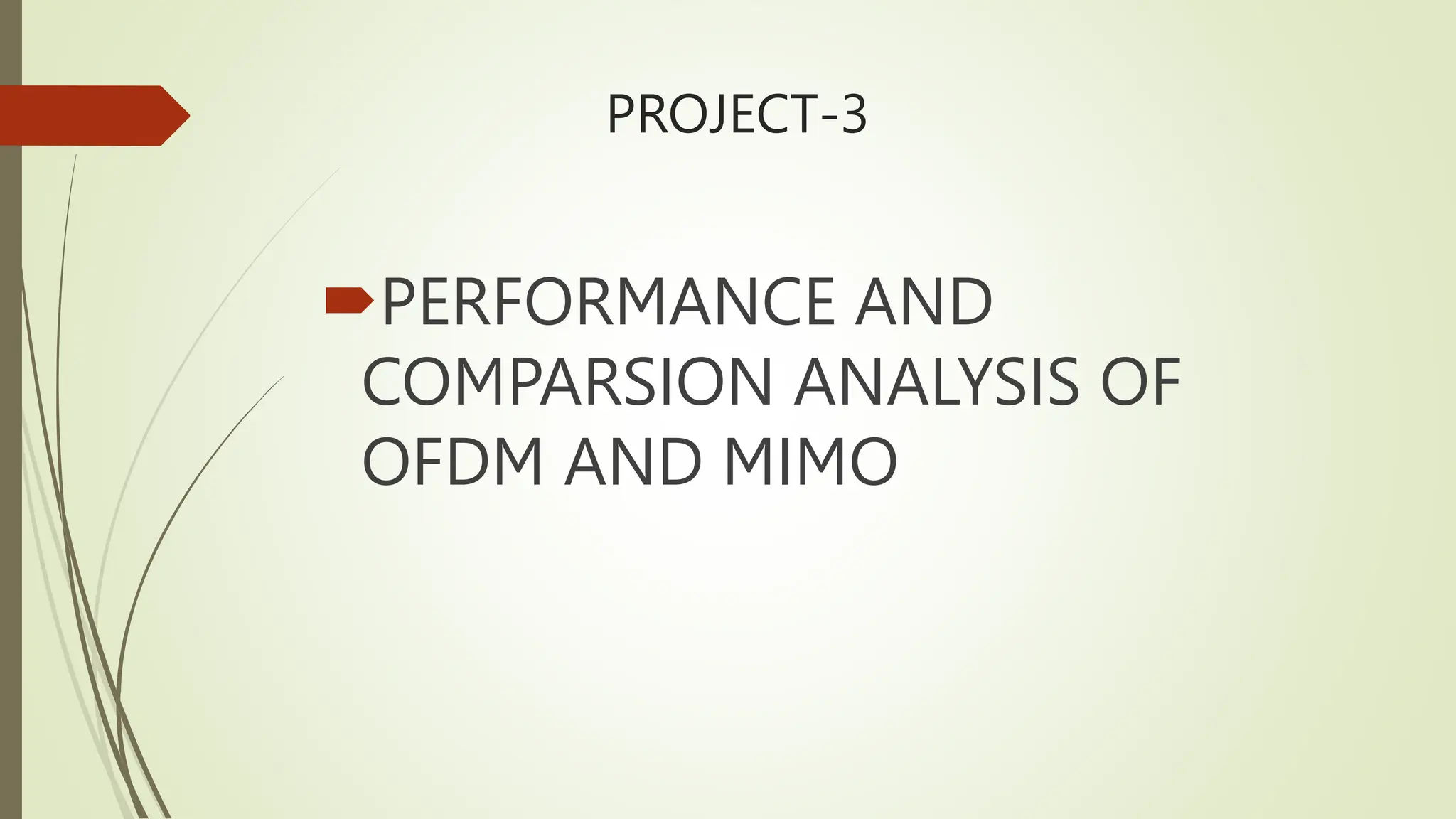 PROJECT-3
PERFORMANCE AND
COMPARSION ANALYSIS OF
OFDM AND MIMO
 