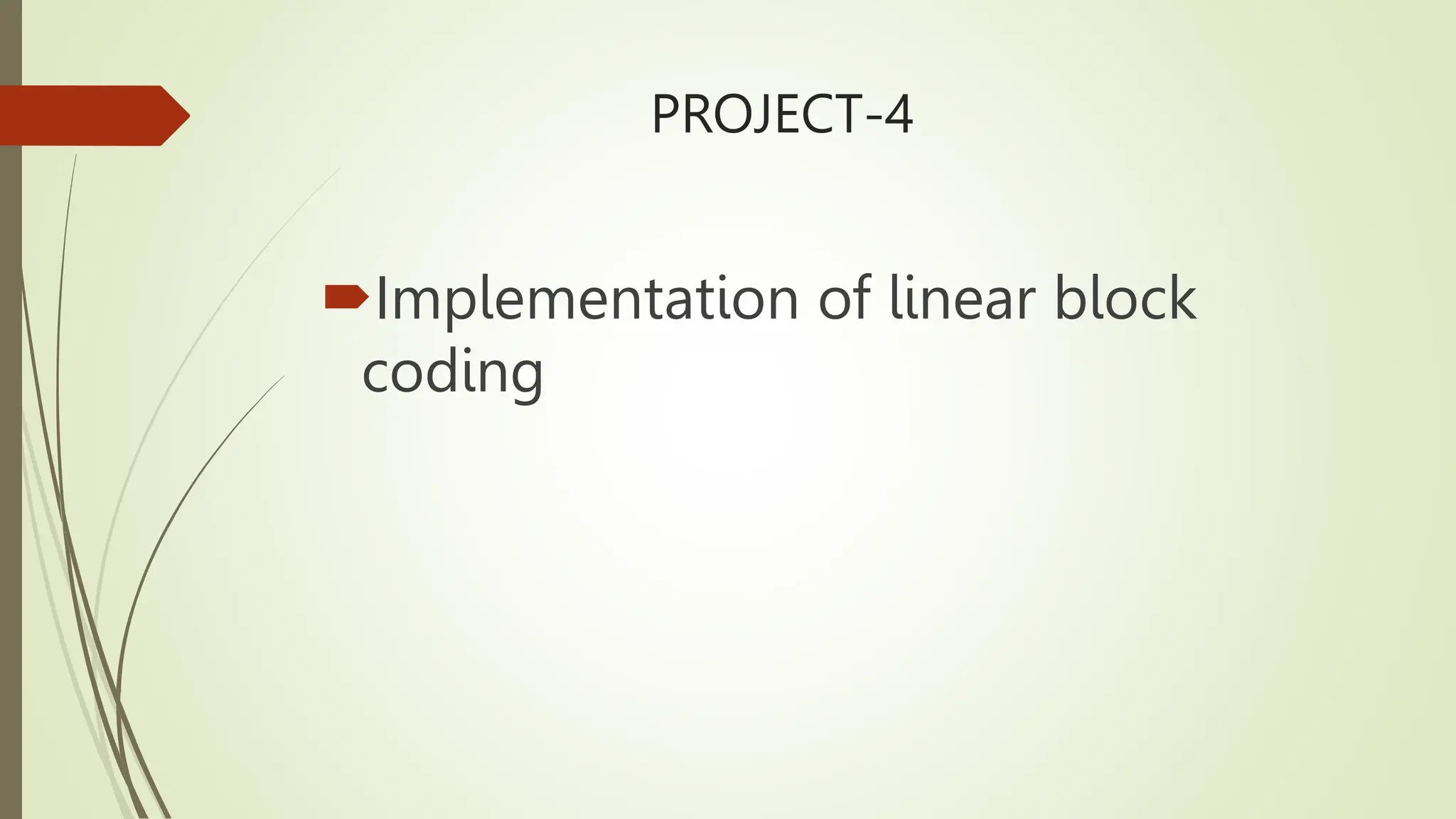 PROJECT-4
Implementation of linear block
coding
 