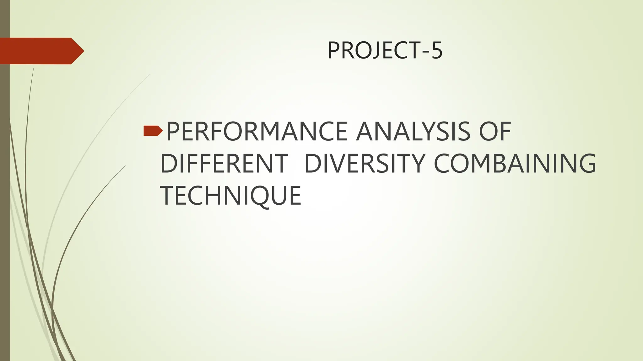 PROJECT-5
PERFORMANCE ANALYSIS OF
DIFFERENT DIVERSITY COMBAINING
TECHNIQUE
 