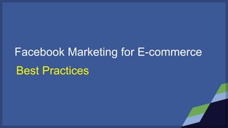 Facebook Marketing for E-commerce
Best Practices
 