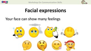 Workshop On Communication Skills
Facial expressions
Your face can show many feelings
 