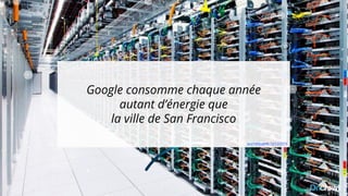 Google consomme chaque année
autant d’énergie que
la ville de San Francisco
journaldugeek 12/12/2016
 