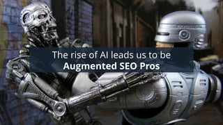The rise of AI leads us to be
Augmented SEO Pros
 