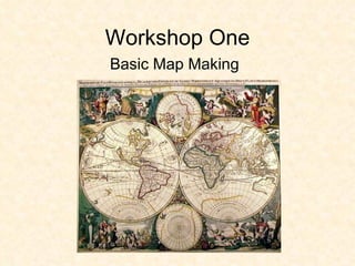 Workshop One Basic Map Making 