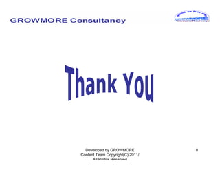 Developed by GROWMORE           8
Content Team Copyright(C) 2011/
      All Rights Reserved
 