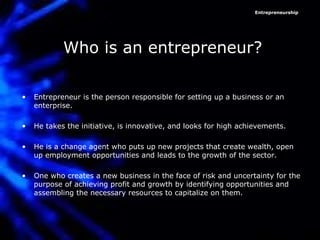 Who is an entrepreneur? ,[object Object],[object Object],[object Object],[object Object],Entrepreneurship  