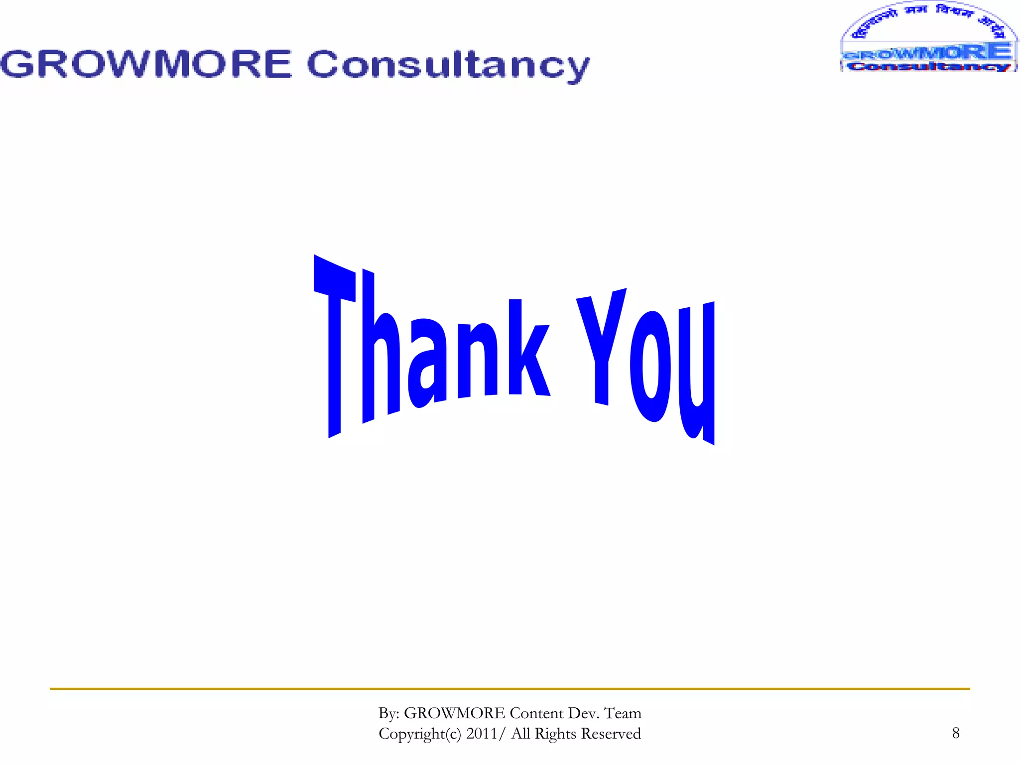 By: GROWMORE Content Dev. Team
Copyright(c) 2011/ All Rights Reserved   8
 