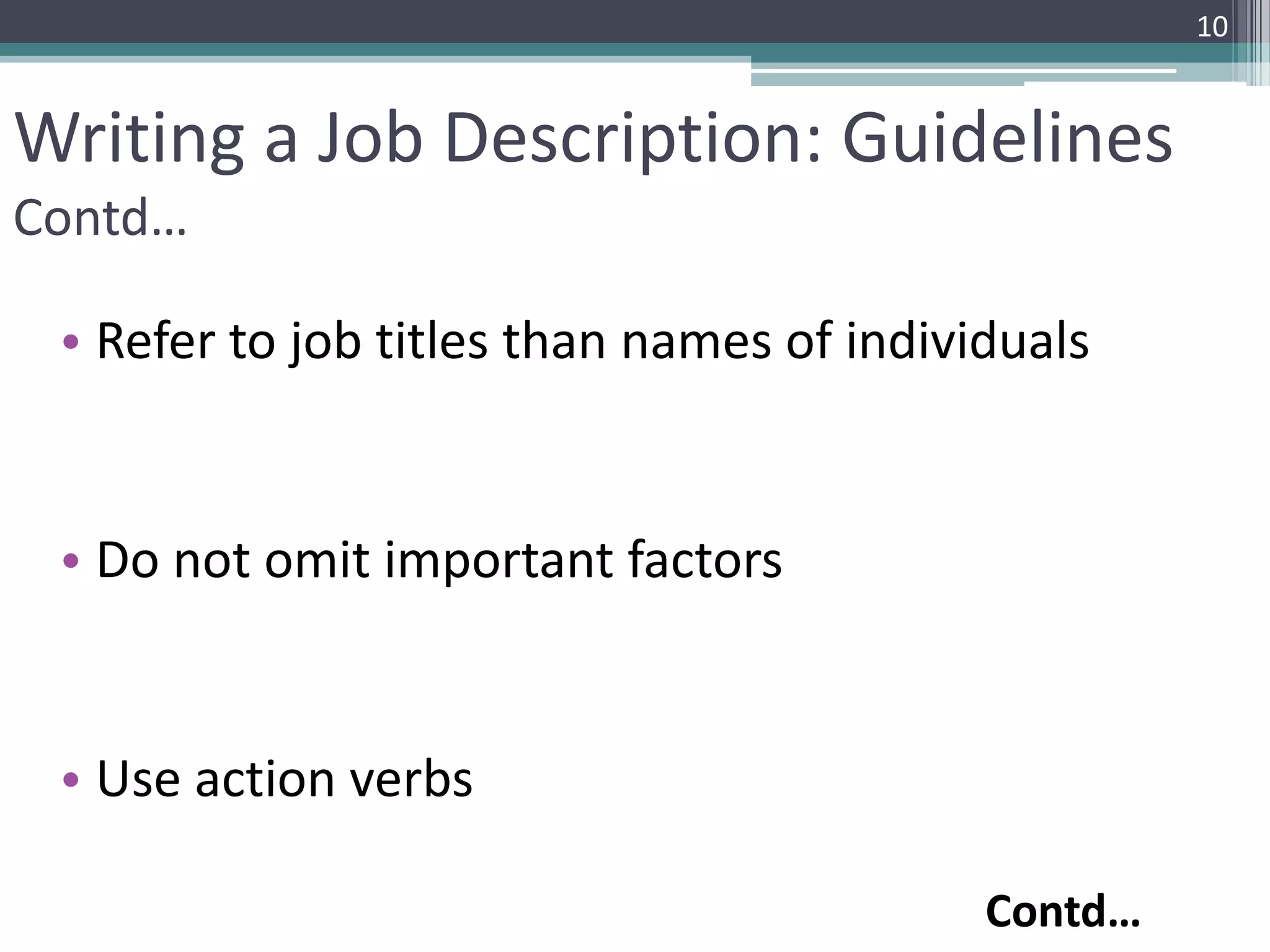 Writing a Job Description: Guidelines
Contd…
• Refer to job titles than names of individuals
• Do not omit important factors
• Use action verbs
10
Contd…
 