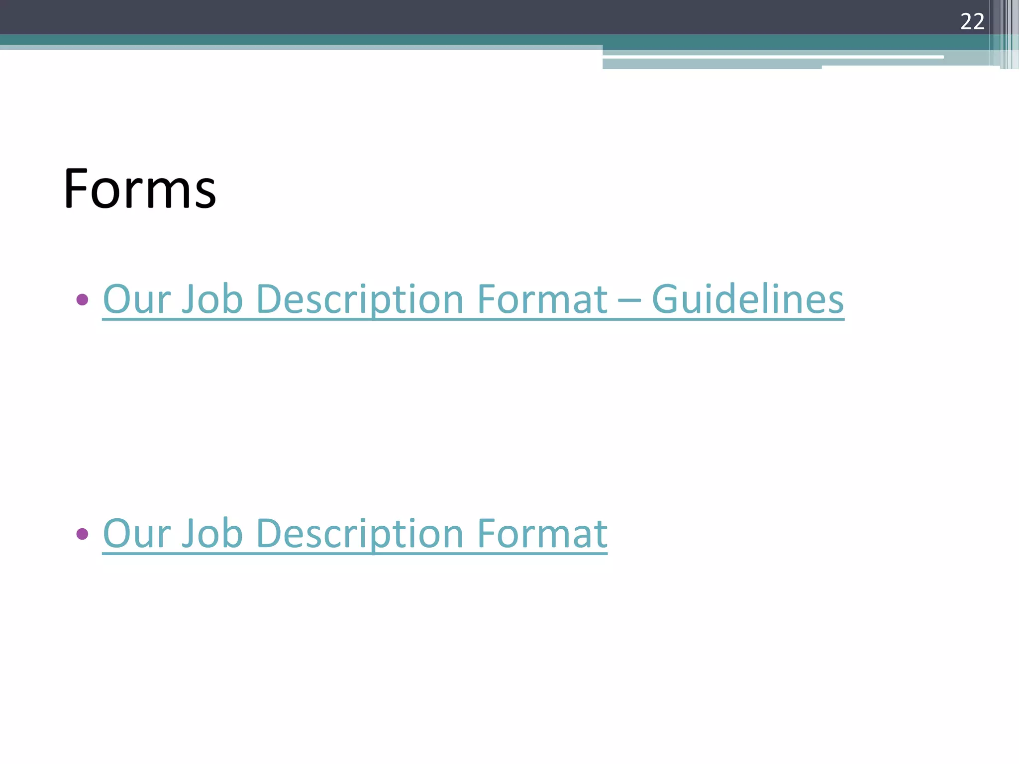 Forms
• Our Job Description Format – Guidelines
• Our Job Description Format
22
 