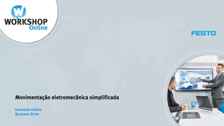 Movimentação eletromecânica simplificada
Leonardo Gobira
Business Drive
 