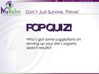 Don’t Just Survive, Thrive! Who’s got some suggestions on revving up your site’s organic search results? POP QUIZ! 