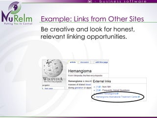 Example: Links from Other Sites Be creative and look for honest, relevant linking opportunities. 