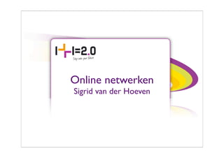 Online netwerken
Sigrid van der Hoeven
 