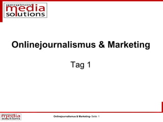Onlinejournalismus & Marketing- Seite: 1
Onlinejournalismus & Marketing
Tag 1
 