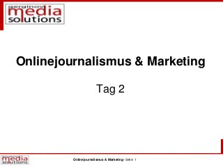 Onlinejournalismus & Marketing- Seite: 1
Onlinejournalismus & Marketing
Tag 2
 