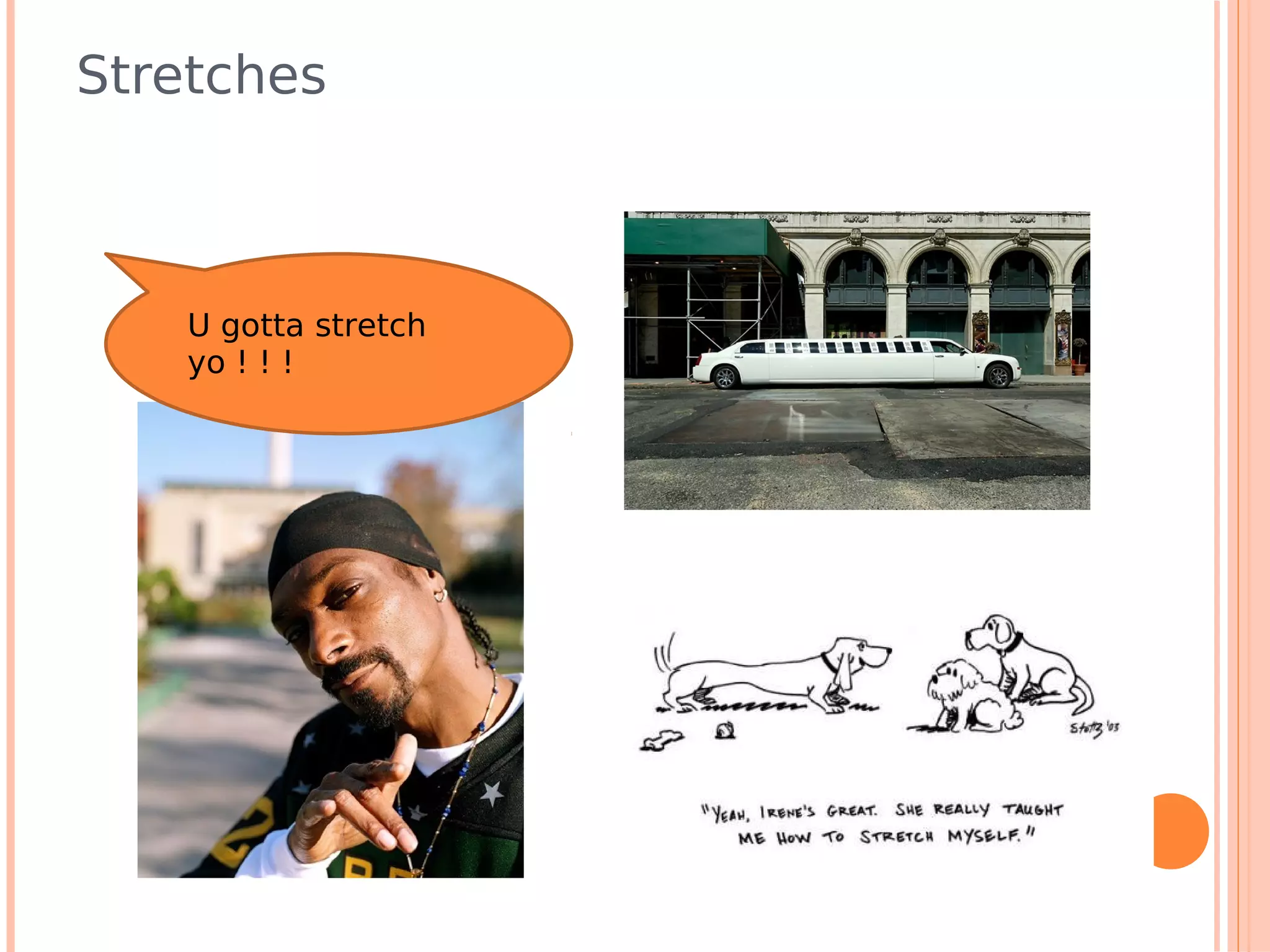 Stretches



   U gotta stretch
   yo ! ! !
 