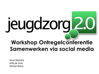 Workshop Ontregelconferentie
Samenwerken via social media
Anne Noordzij
Kelly de Vries
Martijn Baten
 