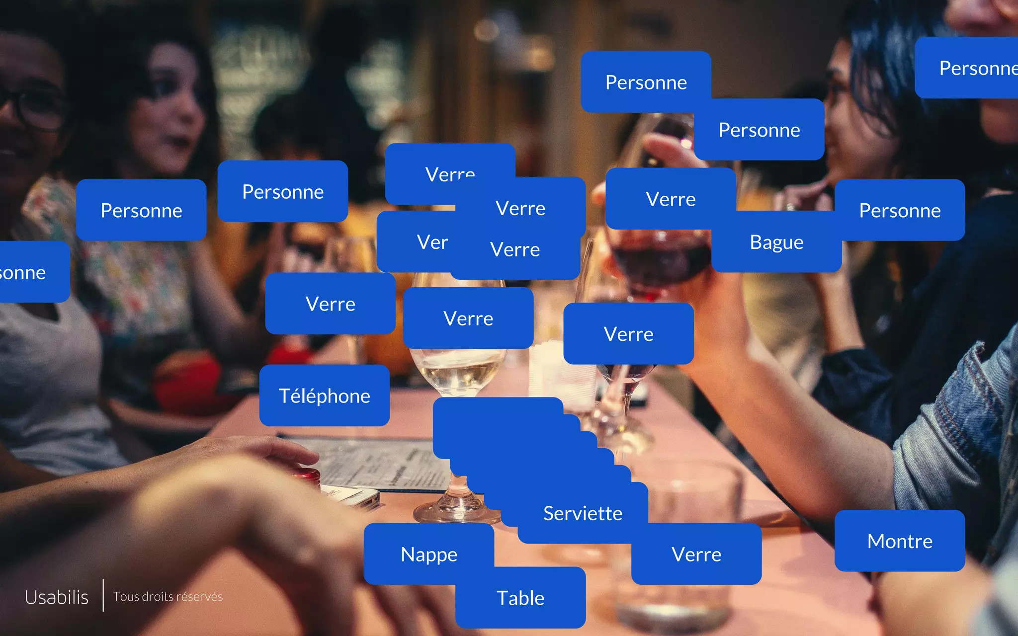 sonne
Personne
Personne
Personne
Personne
Personne
Personne
Verre
Verre
Verre
Verre
Verre
Serviette
Serviette
Serviette
Serviette
Serviette
Serviette
Montre
Téléphone
BagueVerre
Verre
Verre
Verre
Table
Nappe
Tous droits réservés
 