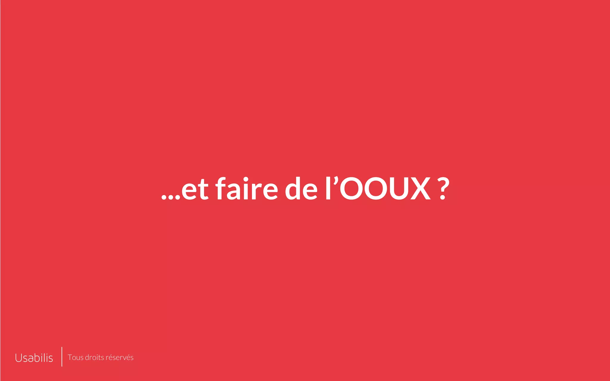 ...et faire de l’OOUX ?
Tous droits réservés
 