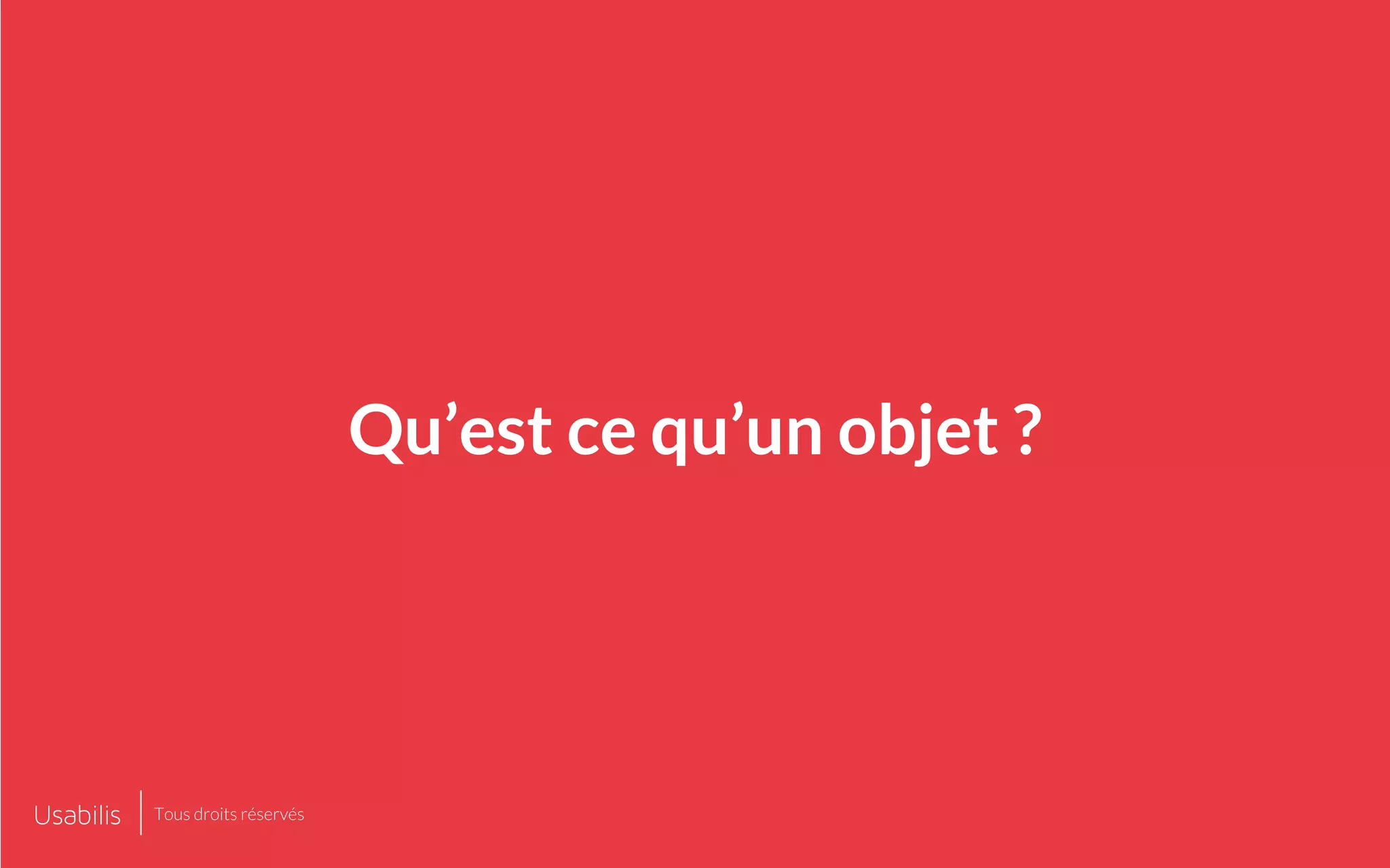 Qu’est ce qu’un objet ?
Tous droits réservés
 