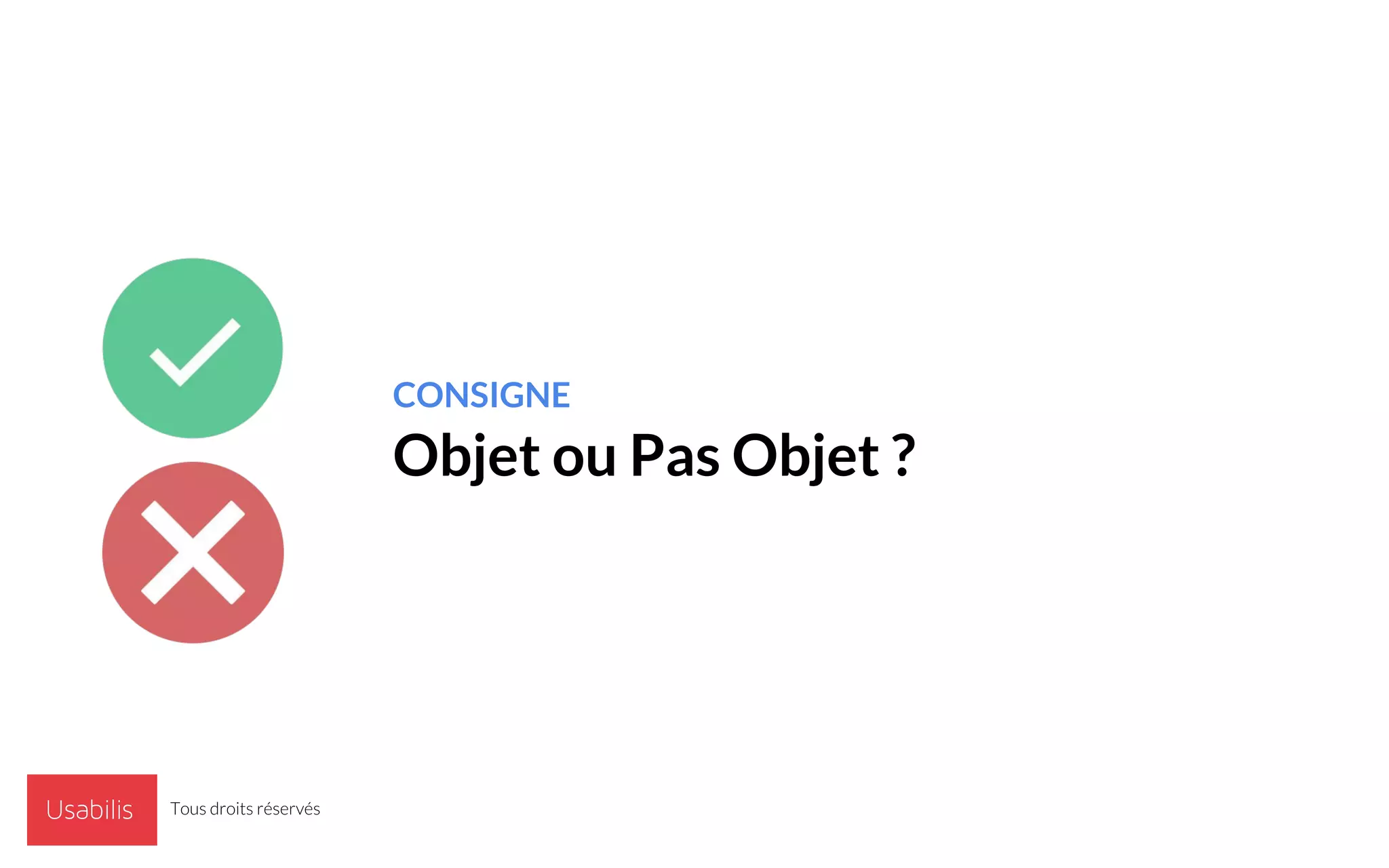 CONSIGNE
Objet ou Pas Objet ?
Tous droits réservés
 