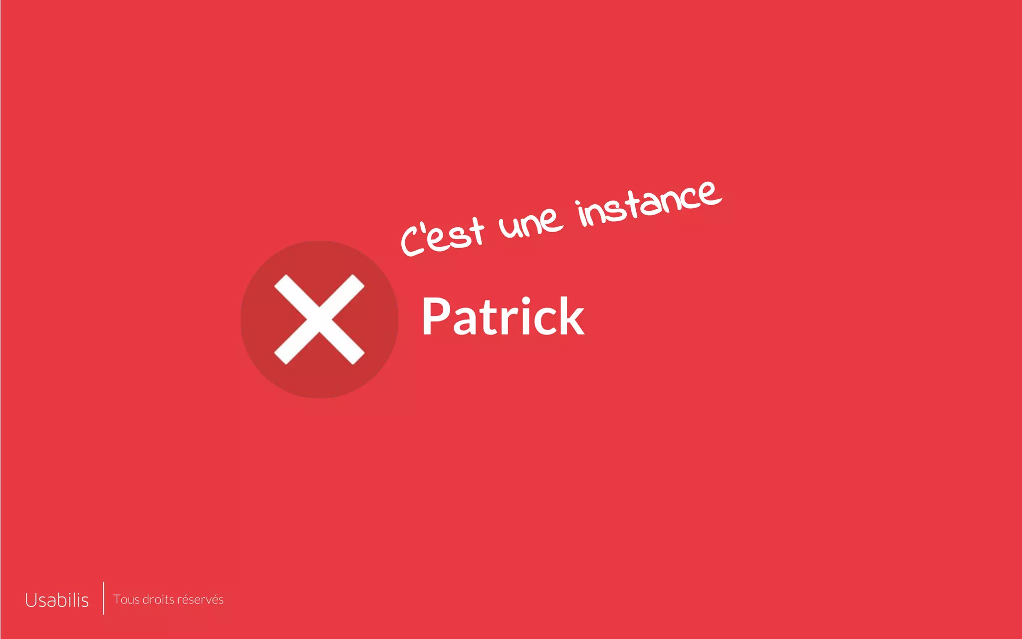 Patrick
C’est une instance
Tous droits réservés
 