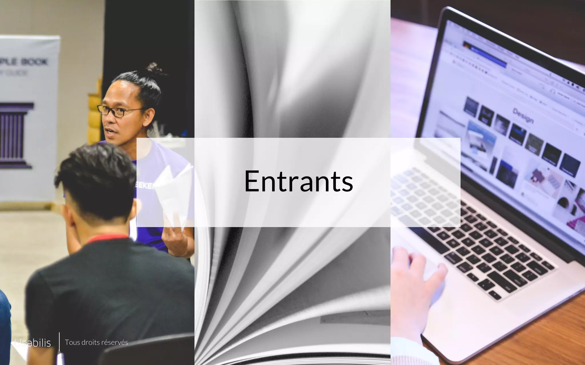 Placer ici
une image de cette taille
Placer ici
une image de cette taille
CONFIDENTIEL | © USABILIS | TOUS DROITS RÉSERVÉS
Entrants
Tous droits réservés
 