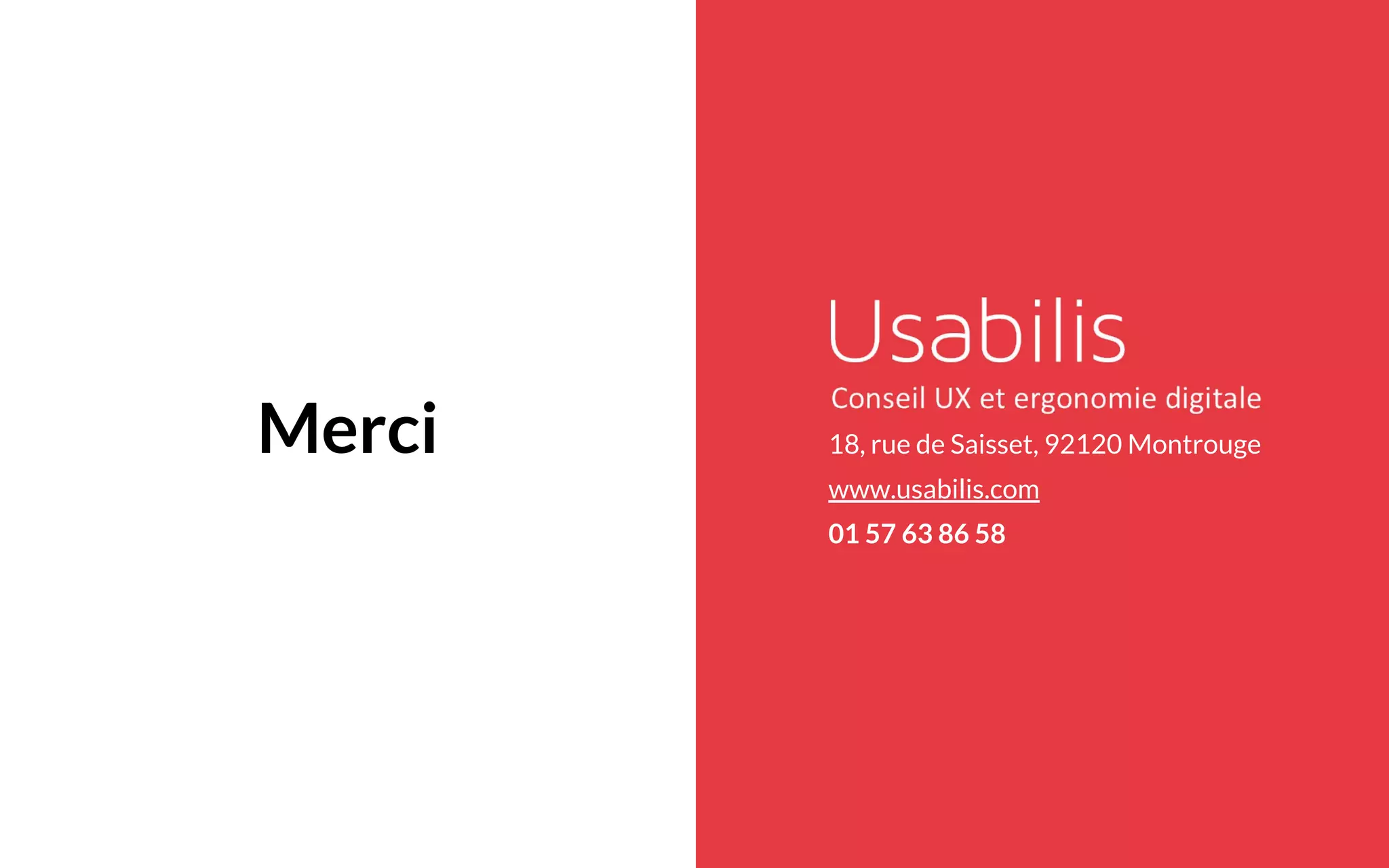 18, rue de Saisset, 92120 Montrouge
www.usabilis.com
01 57 63 86 58
Merci
 