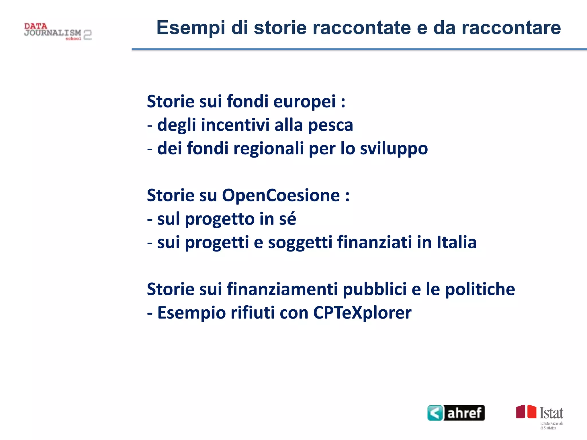 Titolo titolo titolo titoloEsempi di storie raccontate e da raccontare
Storie sui fondi europei :
- degli incentivi alla pesca
- dei fondi regionali per lo sviluppo
Storie su OpenCoesione :
- sul progetto in sé
- sui progetti e soggetti finanziati in Italia
Storie sui finanziamenti pubblici e le politiche
- Esempio rifiuti con CPTeXplorer
 