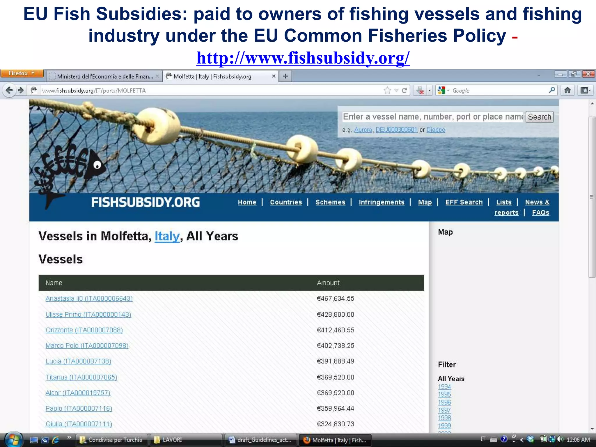 EU Fish Subsidies: paid to owners of fishing vessels and fishing
industry under the EU Common Fisheries Policy -
http://www.fishsubsidy.org/
 