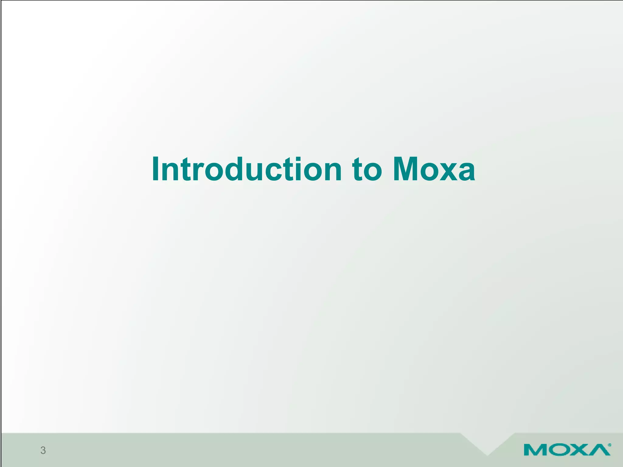 Introduction to Moxa
3
 