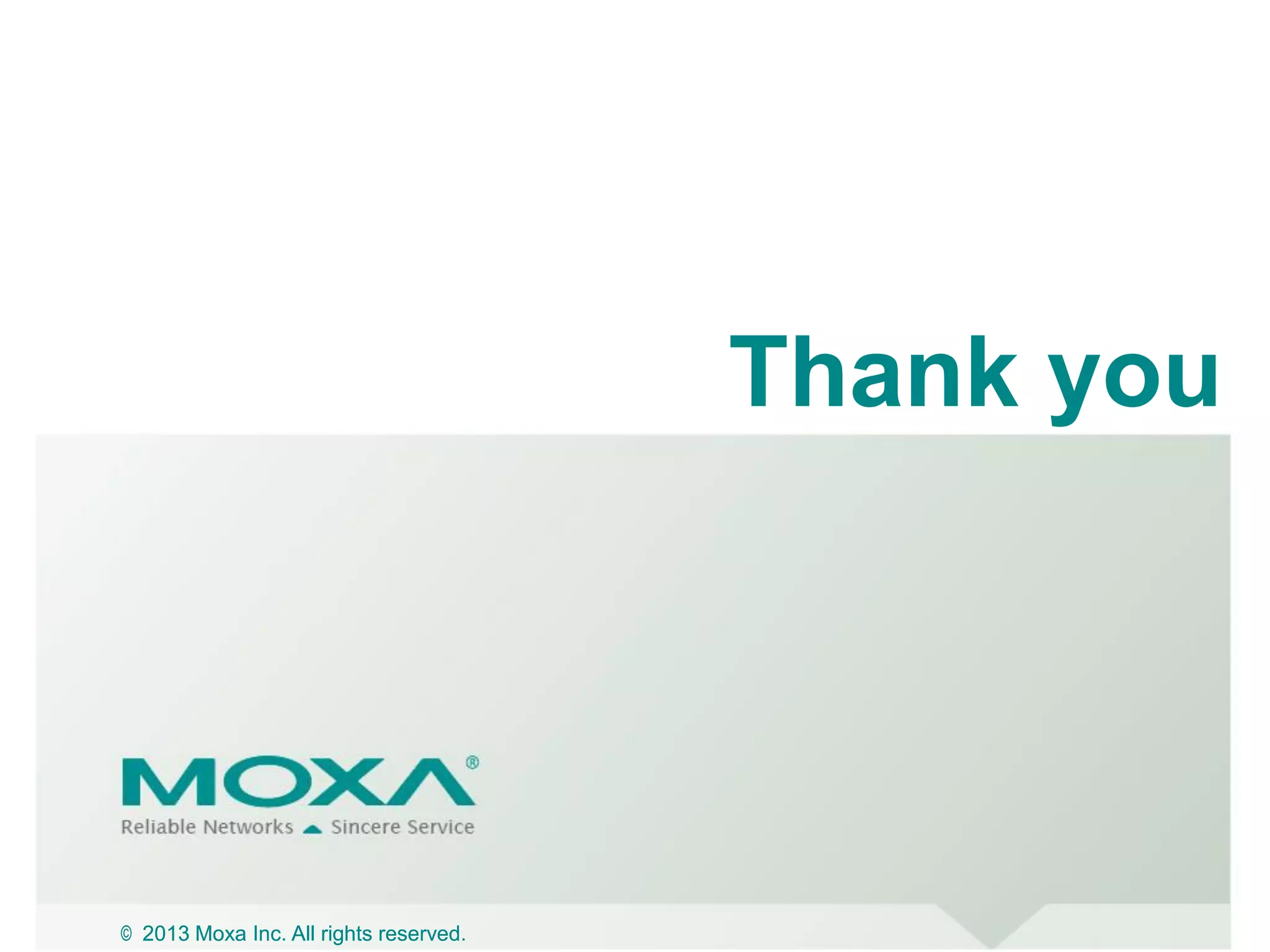 © 2013 Moxa Inc. All rights reserved.© 2013 Moxa Inc. All rights reserved.
Thank you
 