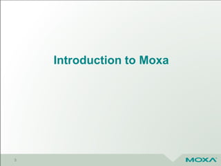 Introduction to Moxa
3
 