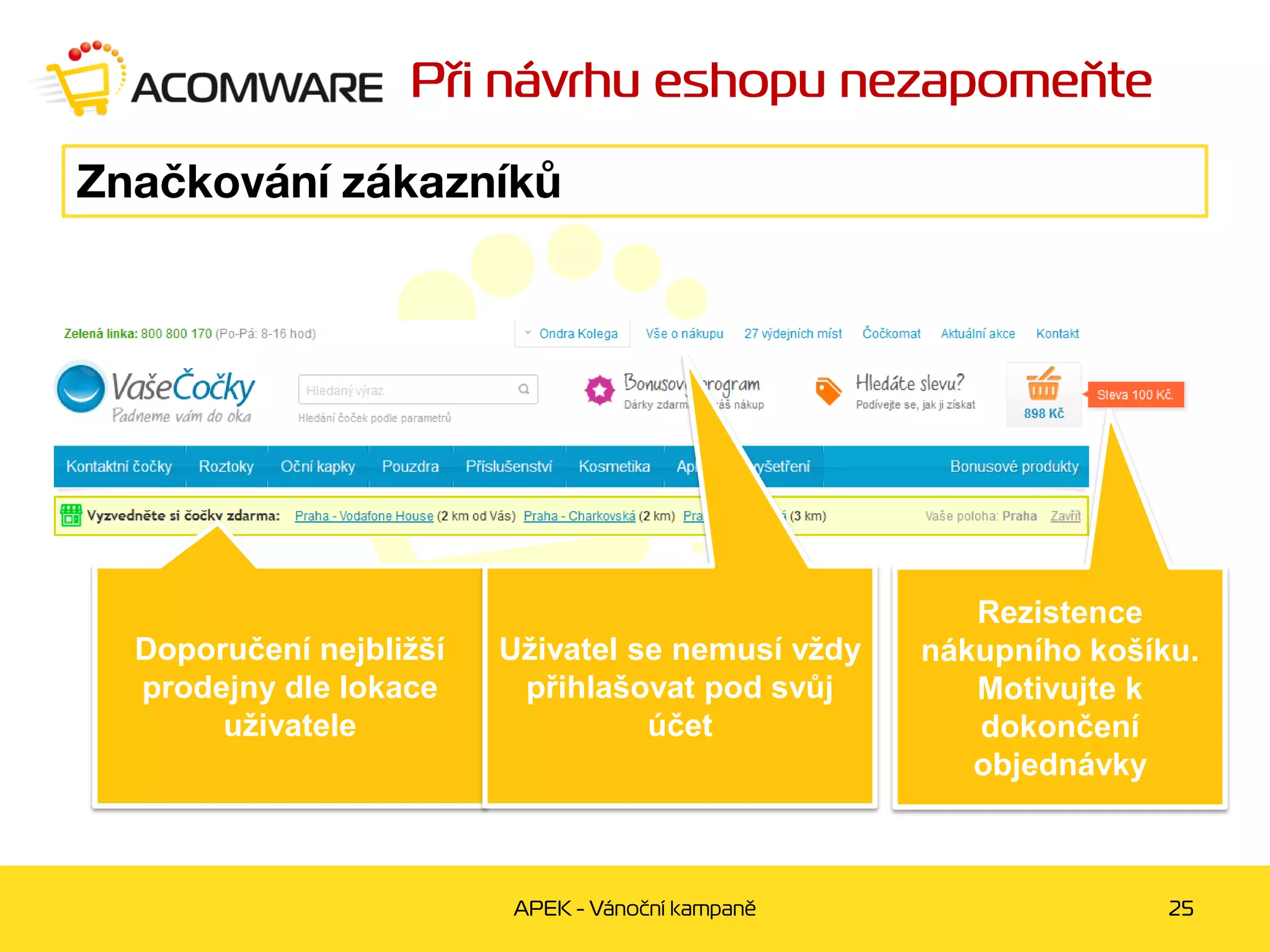 Rezistence
Doporučení nejbližší   Uživatel se nemusí vždy   nákupního košíku.
prodejny dle lokace     přihlašovat pod svůj        Motivujte k
     uživatele                   účet               dokončení
                                                    objednávky
 
