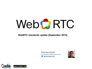 WebRTC standards update (September 2014) 
Victor 
Pascual 
Avila 
Victor.pascual@quobis.com 
@victorpascual 
 