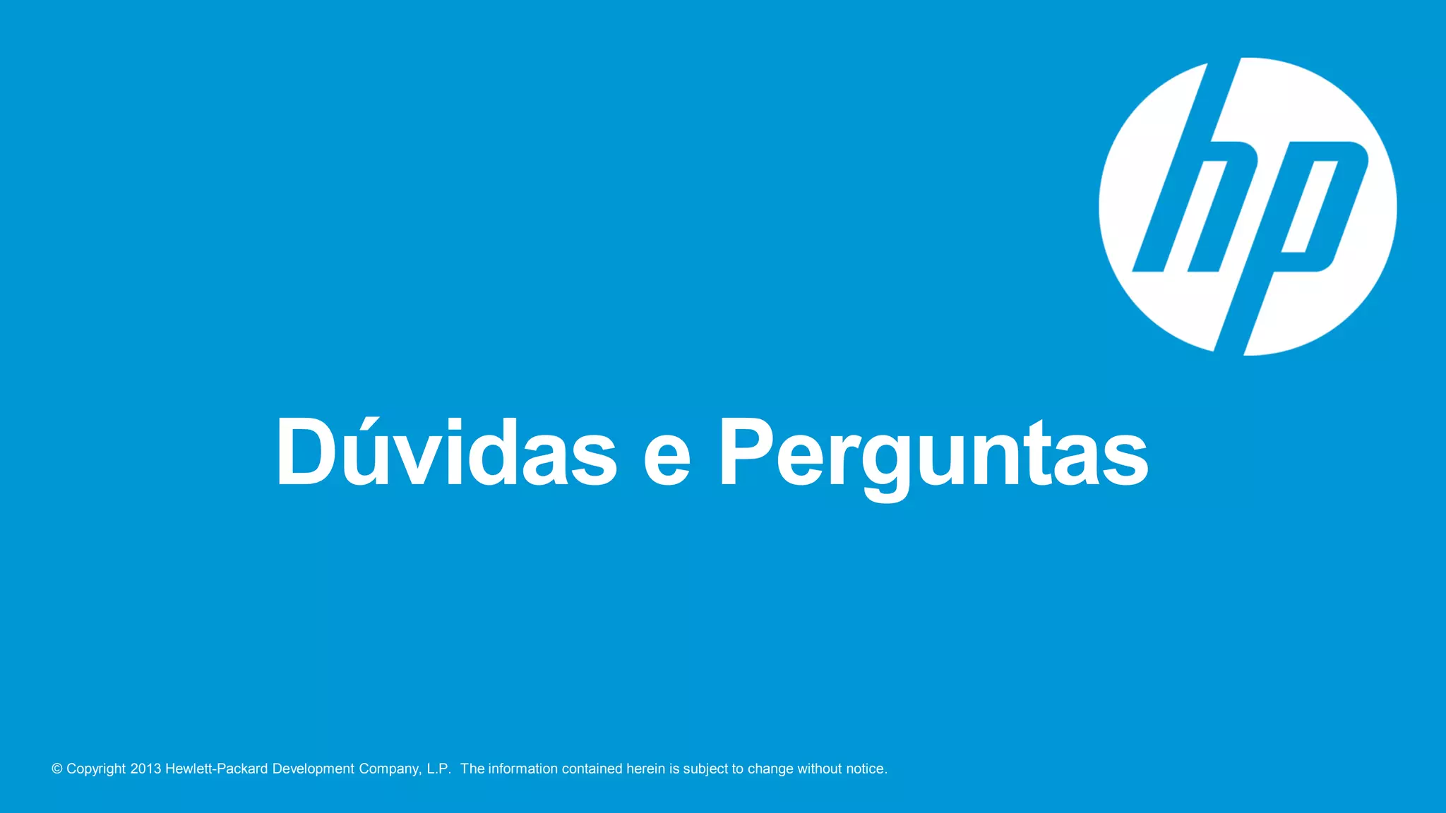 © Copyright 2013 Hewlett-Packard Development Company, L.P. The information contained herein is subject to change without notice.
Dúvidas e Perguntas
 