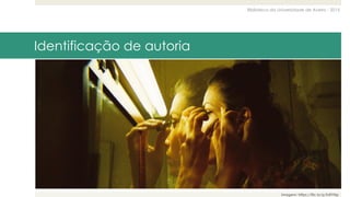 Biblioteca da Universidade de Aveiro - 2015
Identificação de autoria
Imagem: https://flic.kr/p/fvRYNp
 