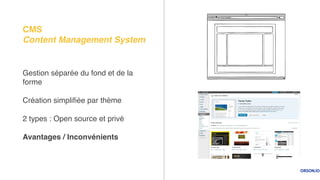 Gestion séparée du fond et de la
forme
Création simpliﬁée par thème
2 types : Open source et privé
Avantages / Inconvénients
CMS 
Content Management System
 