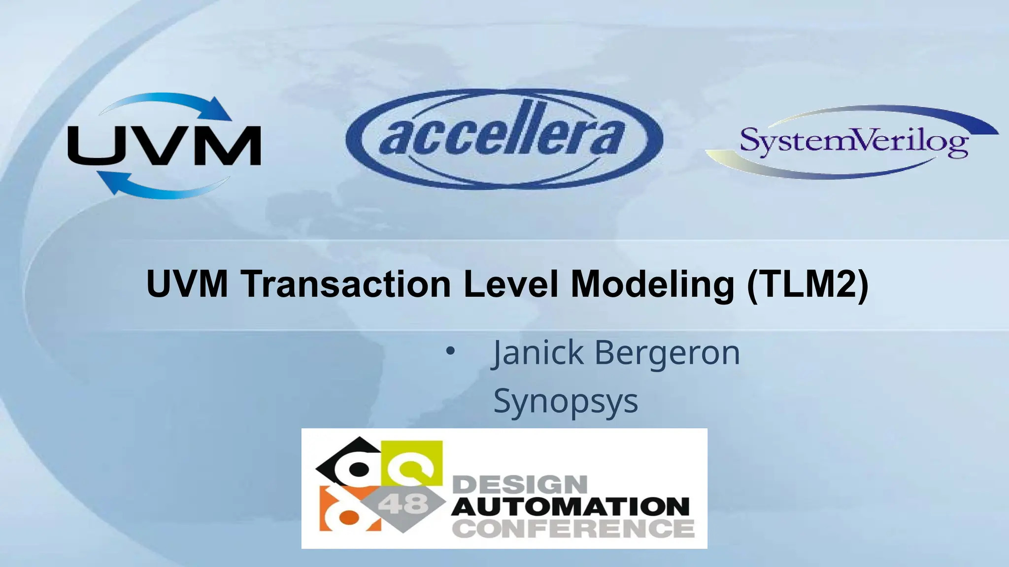 UVM Transaction Level Modeling (TLM2)
• Janick Bergeron
Synopsys
 