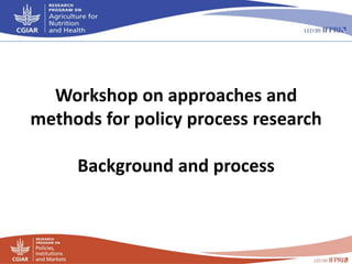 Workshop on approaches and
methods for policy process research
Background and process

 