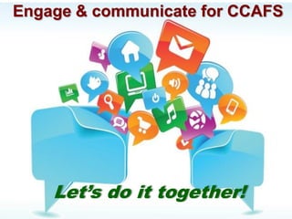 15
Let’s do it together!
Engage & communicate for CCAFS
 